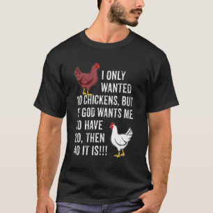 I Only Wanted 10 Chickens But If God Wants Me To H T-shirt