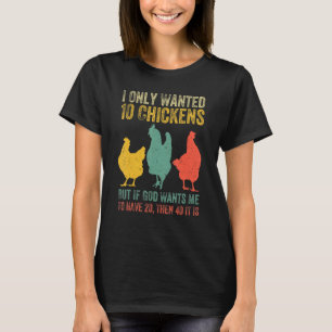 I Only Wanted 10 Chickens But If God Wants Me To H T-shirt