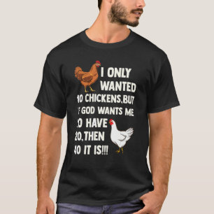I Only Wanted 10 Chickens But If God Wants Me To H T-shirt
