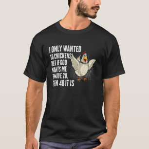 I Only Wanted 10 Chickens But If God Wants Me To H T-shirt