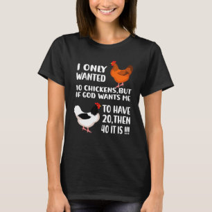 I Only Wanted 10 Chickens But If God Wants Me To H T-shirt