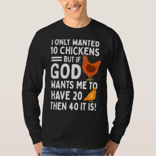 I Only Wanted 10 Chickens But If God Wants Me To H T-shirt