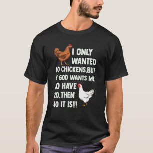 I Only Wanted 10 Chickens But If God Wants Me To H T-shirt