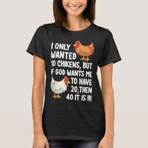 I Only Wanted 10 Chickens But If God Wants Me To H T-shirt