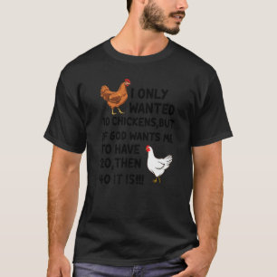 I Only Wanted 10 Chickens But If God Wants Me To H T-shirt