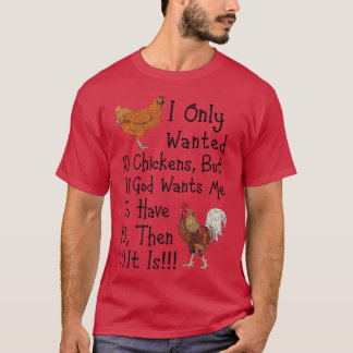I Only Wanted 10 Chickens Funny Chicken Farmer  T-shirt