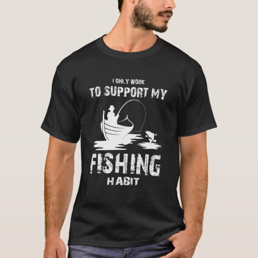 I only Work to Support my Fishing Habit  Fishing T-shirt (Voorkant)