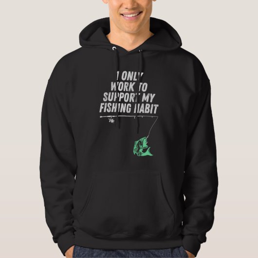 I Only Work To Support My Fishing Habit Hoodie (Voorkant)