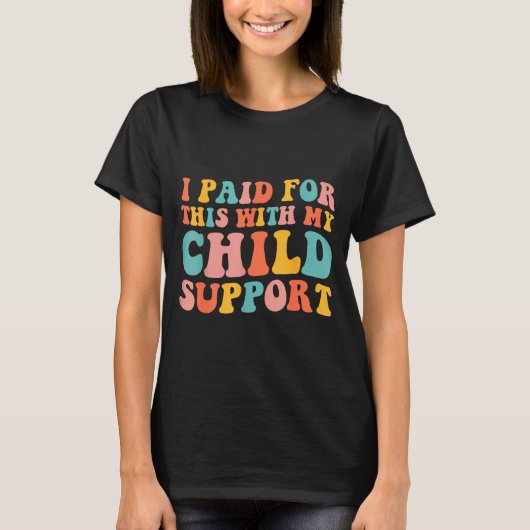 I Paid For This With My Child Suprt Funny Saying  T-shirt (Voorkant)