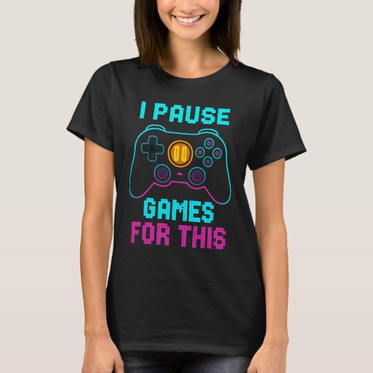I Pause Games For This: Grappig Gamer T-shirt met (Voorkant)