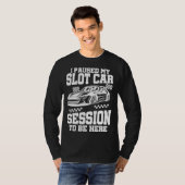 I Pause My Slot Car Session T-shirt (Voorkant volledig)
