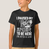 I Paused my Anime to be here Funny Anime Fan T-shirt (Voorkant)