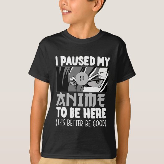 I Paused my Anime to be here Funny Anime Fan T-shirt (Voorkant)
