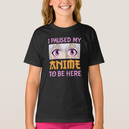 I Paused My Anime To Be Here Funny Quote T-Shirt (Voorkant)