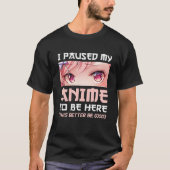 I Paused My Anime To Be Here Otaku Japanese Manga T-shirt (Voorkant)