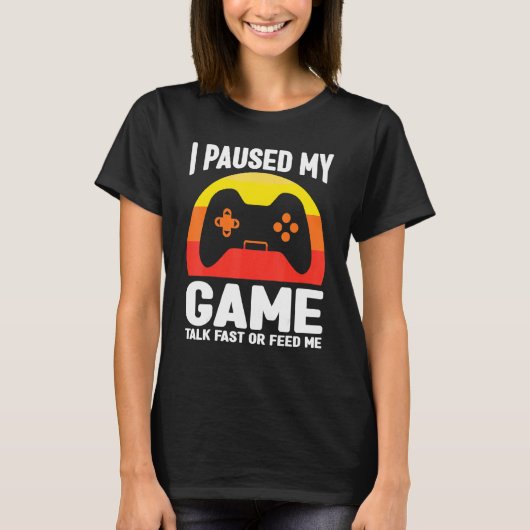 I paused my game talk fast or feed me gaming video t-shirt (Voorkant)