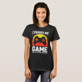 I paused my game talk fast or feed me gaming video t-shirt (Voorkant volledig)
