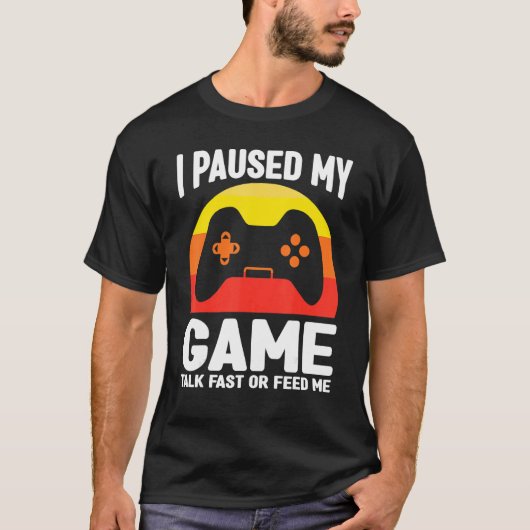 I paused my game talk fast or feed me gaming video t-shirt (Voorkant)