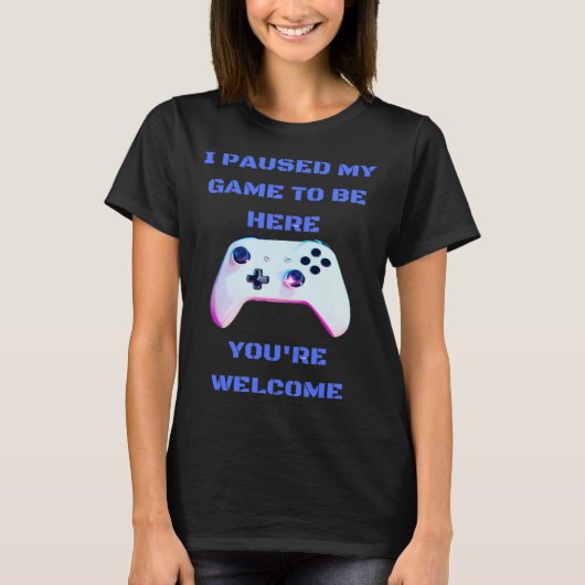 I paused my game to be here 1 t-shirt (Voorkant)