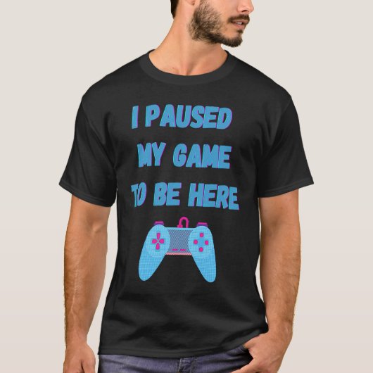 I paused my game to be here 1 t-shirt (Voorkant)