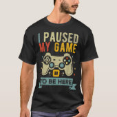 I Paused My Game To Be Here Design T-shirt (Voorkant)