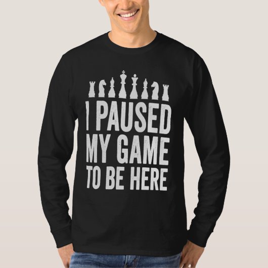 I Paused My Game To Be Here  Funny Chess Player Jo T-shirt (Voorkant)