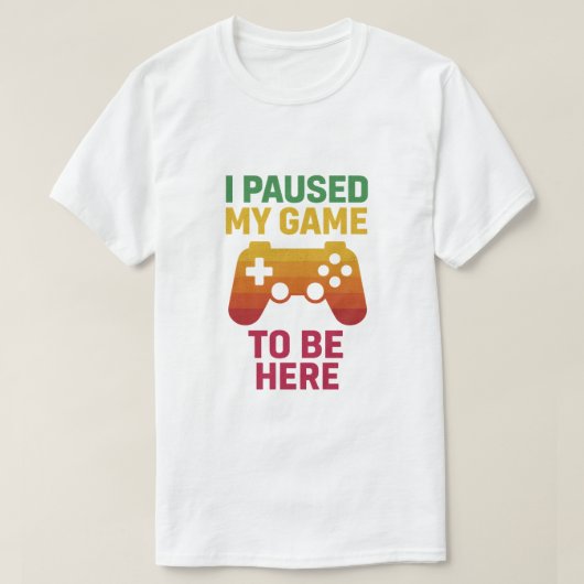 I Paused My Game to Be Here – Funny Gamer T-Shirt (Design voorkant)