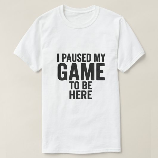I Paused My Game to Be Here – Funny Gamer T-Shirt  (Design voorkant)