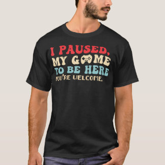 I Paused My Game To Be Here Funny Retro Gamer T-shirt