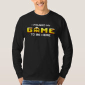 I Paused My Game To Be Here Gamer Sarcastic arcade T-shirt (Voorkant)