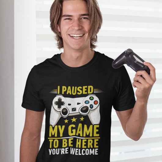 I Paused my Game to be here | Gift for Gamers T-shirt