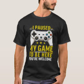 I Paused my Game to be here | Gift for Gamers T-shirt (Voorkant)