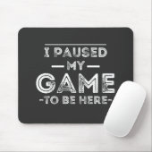I Paused My Game to Be Here Graphic Sarcastic Fun Muismat (Met muis)