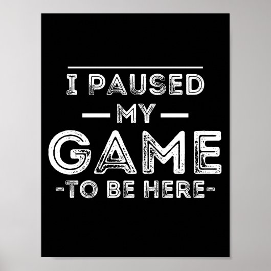 I Paused My Game to Be Here Graphic Sarcastic Fun Poster (Voorkant)