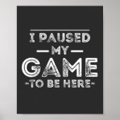 I Paused My Game to Be Here Graphic Sarcastic Fun Poster (Voorkant)