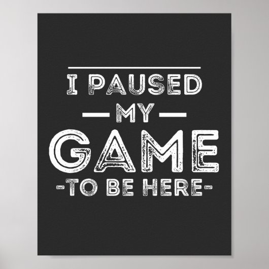 I Paused My Game to Be Here Graphic Sarcastic Fun Poster (Voorkant)