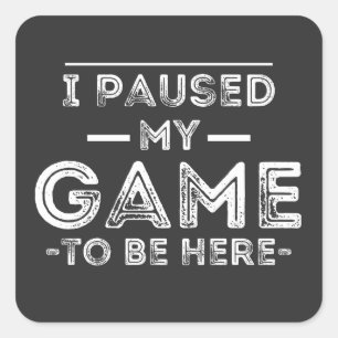 I Paused My Game to Be Here Graphic Sarcastic Fun Vierkante Sticker