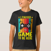 I Paused My Game To Be Here T-shirt (Voorkant)