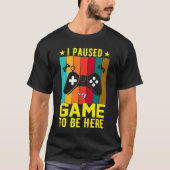I Paused My Game To Be Here T-shirt (Voorkant)
