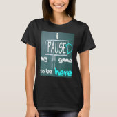 I Paused My Game To Be Here T-shirt (Voorkant)