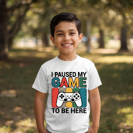 I Paused My Game To Be Here T-shirt