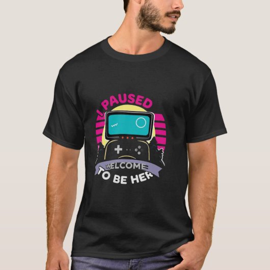 I Paused My Game To Be Here Welcome Funny Gaming  T-shirt (Voorkant)