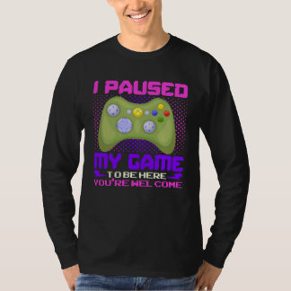 I Paused My Game To Be Here You re Welcome Retro G T-shirt