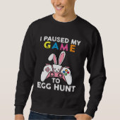 I Paused My Game To Egg Hunt Video Game Bunny Game Trui (Voorkant)