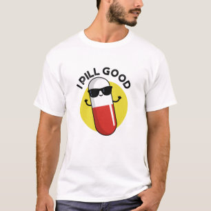 I Pill Good Funny Medicine Pun T-shirt