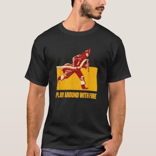 I Play Around with Fire Firefighter Fireman Humor T-shirt (Voorkant)