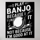 I Play Banjo Because I Like It - Funny Musician Mu Poster (Voorkant)