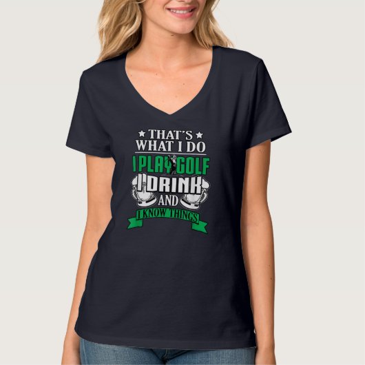I Play Golf I Drink And I Know Things Funny Golfin T-shirt (Voorkant)
