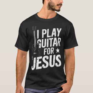 I Play Guitar For Jesus Christian Church Guitarist T-shirt