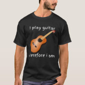 i play guitar therefore i am t-shirt (Voorkant)